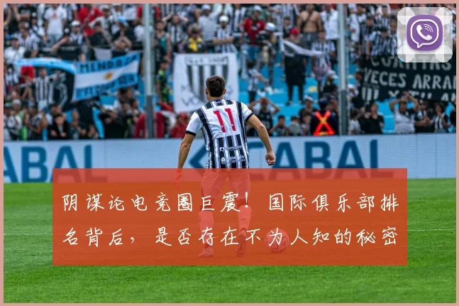 阴谋论电竞圈巨震!国际俱乐部排名背后,是否存在不为人知的秘密