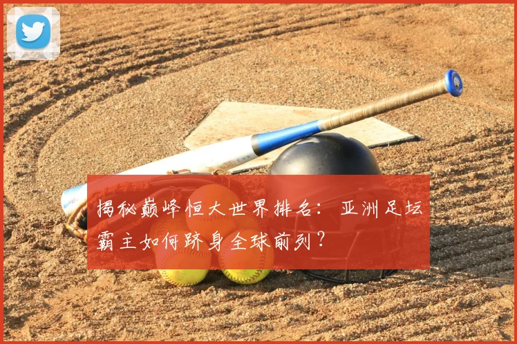 揭秘巅峰恒大世界排名:亚洲足坛霸主如何跻身全球前列?