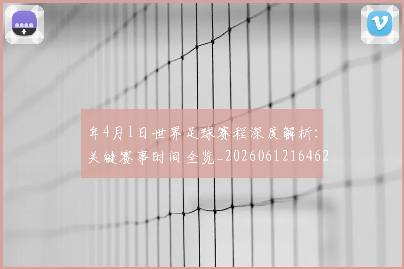 年4月1日世界足球赛程深度解析:关键赛事时间全览_20260612164629